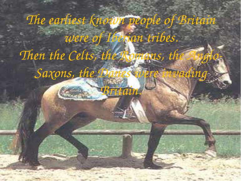 The earliest known people of Britain were of Iberian tribes. Then the Celts, ...