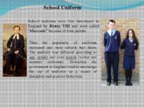 School Uniform School uniforms were first introduced in England by Henry VIII...