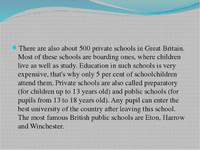 There are also about 500 private schools in Great Britain. Most of these scho...