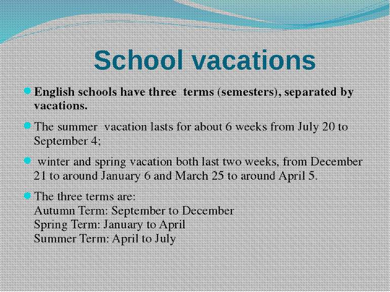 School vacations English schools have three terms (semesters), separated by v...