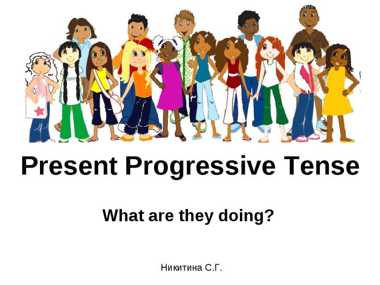 Present Progressive Tense What are they doing? Никитина С.Г.