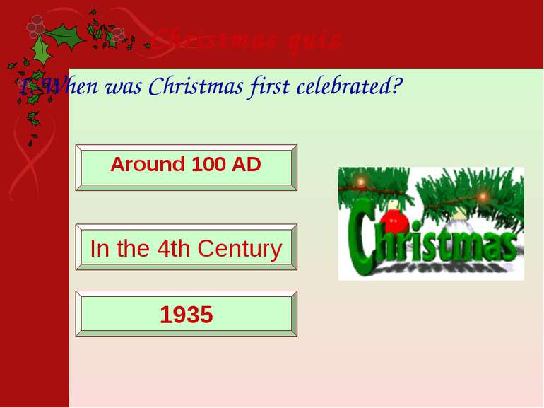 Christmas quiz 1. When was Christmas first celebrated? Around 100 AD In the 4...
