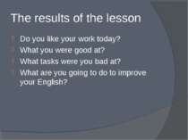 The results of the lesson Do you like your work today? What you were good at?...