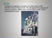 1939: In May he signed a contract to take part in the World’s Fair of New Yor...