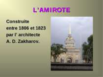 L’AMIROTE Construite entre 1806 et 1823 par l’ architecte A. D. Zakharov.