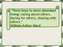 "Three keys to more abundant living: caring about others, daring for others, ...