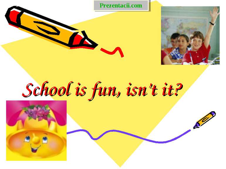 School is fun, isn’t it? Prezentacii.com