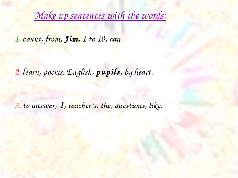 Make up sentences with the words: 1. count, from, Jim, 1 to 10, can. 2. learn...