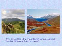 The Urals (the Ural mountains) form a natural border between the continents.