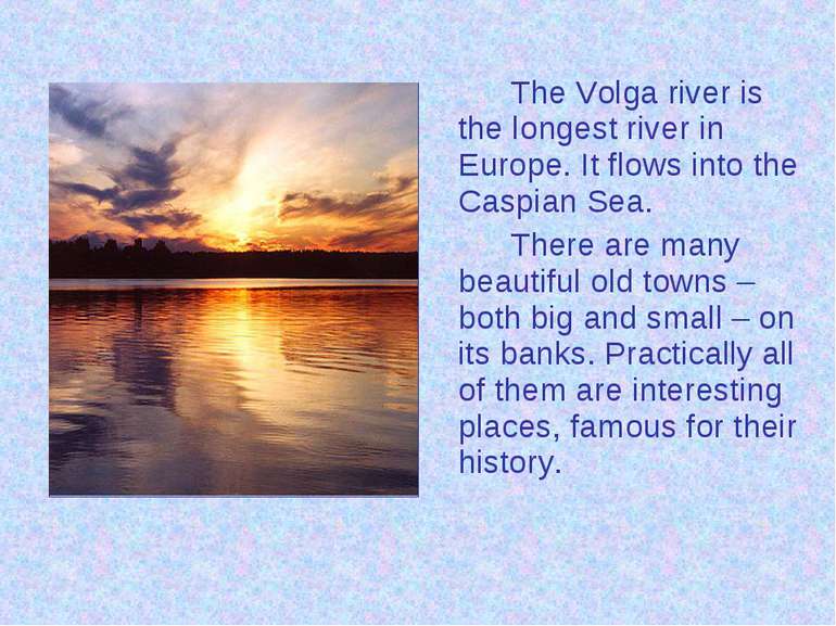 The Volga river is the longest river in Europe. It flows into the Caspian Sea...