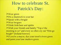 How to celebrate St. Patrick's Day: Wear green Pin a shamrock to your hat Spe...