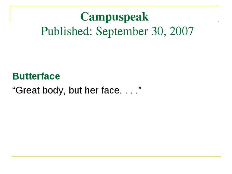 Campuspeak Published: September 30, 2007 Butterface “Great body, but her face...