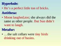 Hyperbole: He’s a perfect little ton of bricks. Antithesa: Moon laughed,too; ...