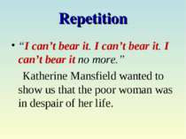 Repetition “I can’t bear it. I can’t bear it. I can’t bear it no more.” Kathe...