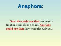 Anaphora: Now she could see that one was in front and one close behind. Now s...