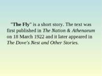 "The Fly" is a short story. The text was first published in The Nation & Athe...