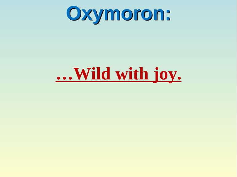 Oxymoron: …Wild with joy.