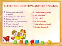 MATCH THE QUESTIONS AND THE ANSWERS Did you write an e-mail yesterday? Whom d...