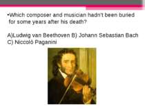Which composer and musician hadn’t been buried for some years after his death...