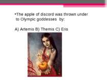 The apple of discord was thrown under to Olympic goddesses by: A) Artemis B) ...