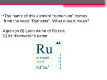 The name of this element “ruthenium” comes from the word “Ruthenia”. What doe...