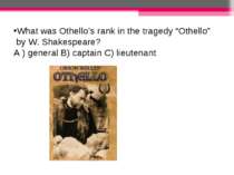 What was Othello’s rank in the tragedy “Othello” by W. Shakespeare? A ) gener...