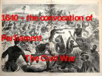1640 – the convocation of Parliament. The Civil War 1640 – the convocation of...
