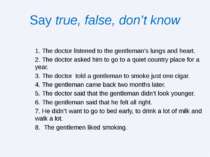Say true, false, don’t know 1. The doctor listened to the gentleman's lungs a...