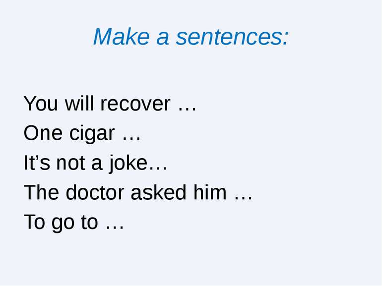 Make a sentences: You will recover … One cigar … It’s not a joke… The doctor ...