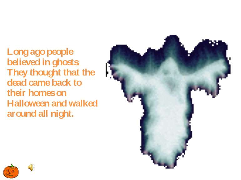 Long ago people believed in ghosts. They thought that the dead came back to t...
