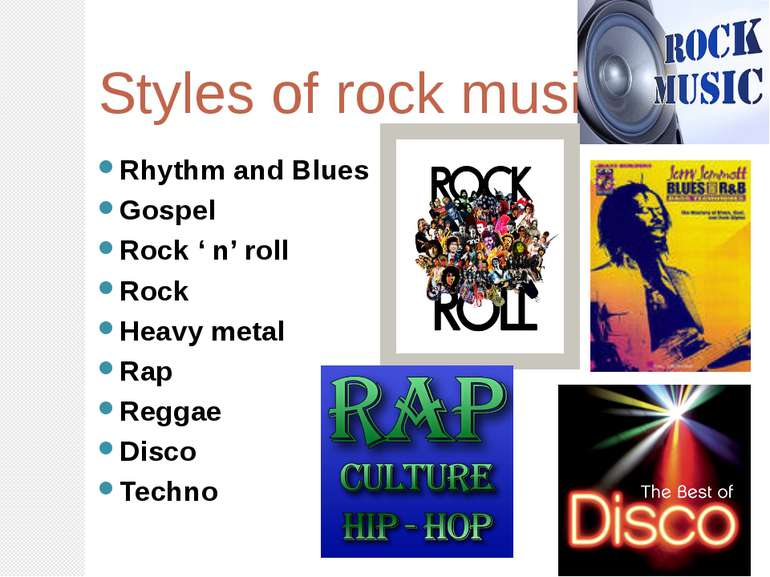 Styles of rock music Rhythm and Blues Gospel Rock ‘ n’ roll Rock Heavy metal ...