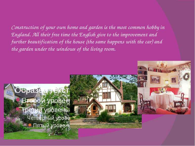 Construction of your own home and garden is the most common hobby in England....