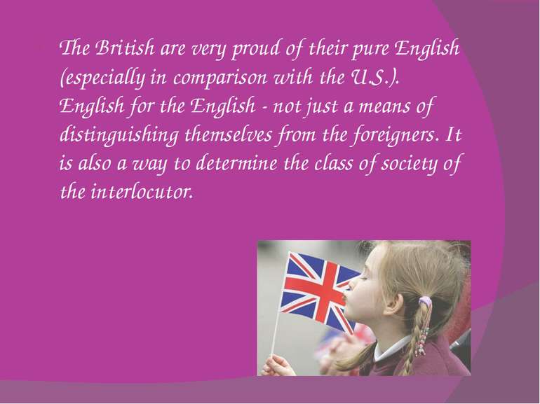 The British are very proud of their pure English (especially in comparison wi...