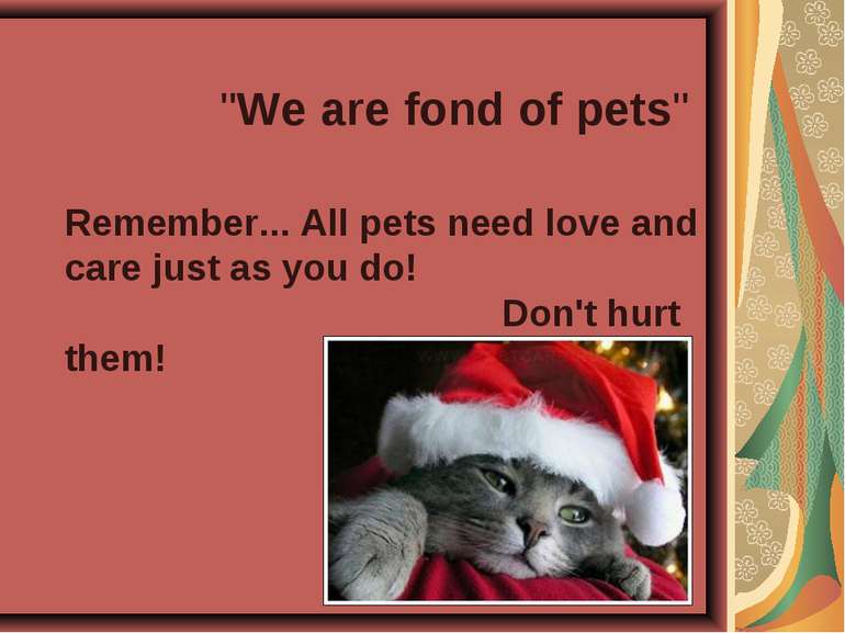 "We are fond of pets" Remember... All pets need love and care just as you do!...