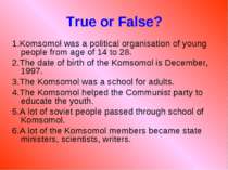 True or False? 1.Komsomol was a political organisation of young people from a...