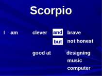 Scorpio I am clever not honest brave and but good at music computer designing