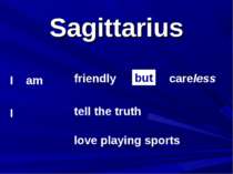 Sagittarius I am I friendly tell the truth careless but love playing sports