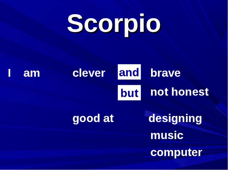 Scorpio I am clever not honest brave and but good at music computer designing