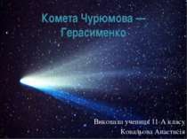 Комета Чурюмова — Герасименко Виконала учениця 11-А класу Ковальова Анастасія