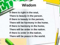 Wisdom If there is right in the soul, There is beauty in the person. If there...