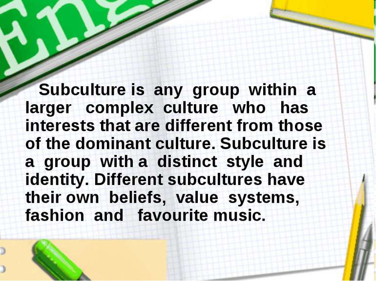 Subculture is any group within a larger complex culture who has interests tha...