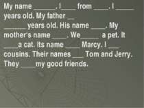 My name ______. I____ from ____. I _____ years old. My father __ ______ years...