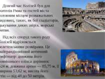Довгий час Колізей був для жителів Рима та гостей міста головним місцем розва...