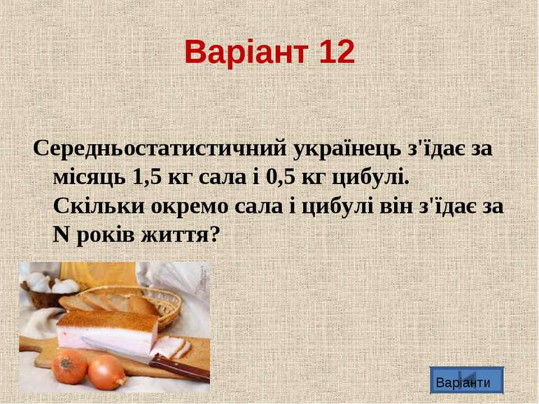 Варіант 12 Середньостатистичний українець з'їдає за мiсяць 1,5 кг сала i 0,5 ...