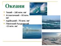 Океани Тихий – 180 млн. км2 Атлантичний – 93 млн. км2 Індійський - 75 млн. км...
