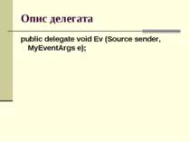 Опис делегата public delegate void Ev (Source sender, MyEventArgs e);