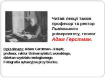 Читав лекції також професор та ректор Львівського університету, теолог Адам Г...