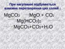 При нагріванні відбувається взаємне перетворення цих солей : MgCO3 MgO + CO2 ...