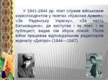 У 1941-1944 рр. поет служив військовим кореспондентом у газетах «Красная Арми...
