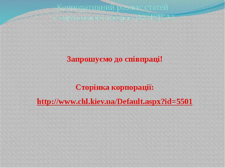 Запрошуємо до співпраці! Сторінка корпорації: http://www.chl.kiev.ua/Default....